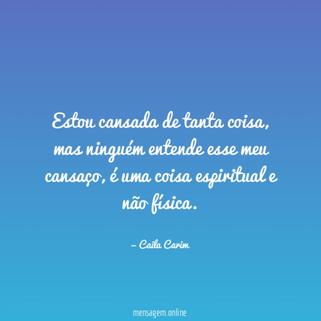 Estou cansada de tanta coisa