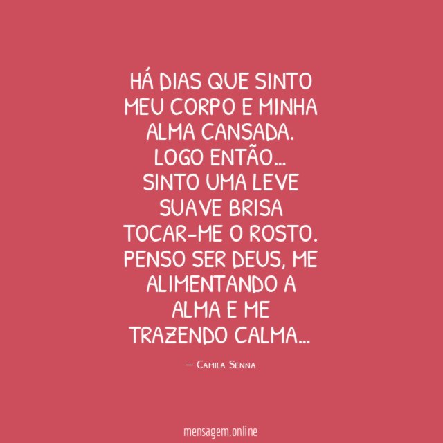 Há dias que sinto meu corpo e minha alma cansada