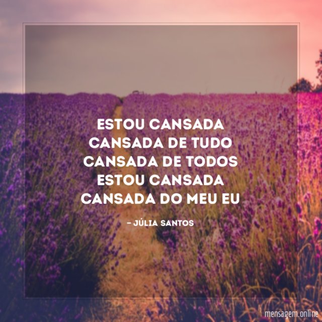 Estou cansada Cansada de tudo Cansada de todos Estou cansada Cansada do