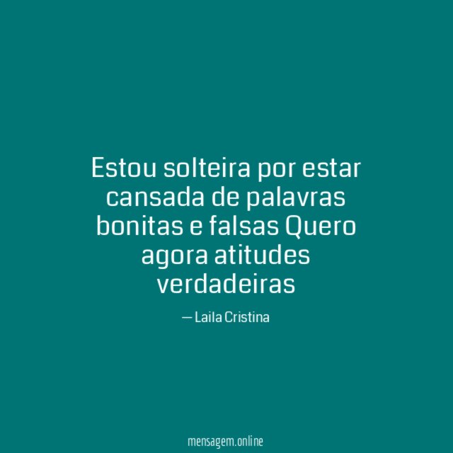 Estou solteira por estar cansada de palavras bonitas