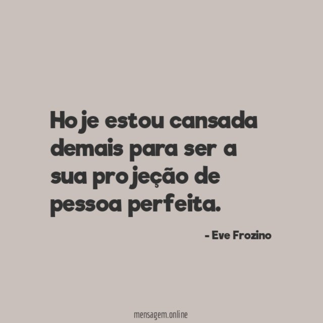Hoje estou cansada demais para ser a sua