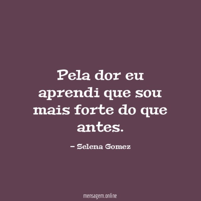 Pela dor eu aprendi que sou mais forte do que antes