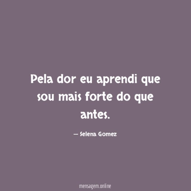 Pela dor eu aprendi que sou mais forte do que antes