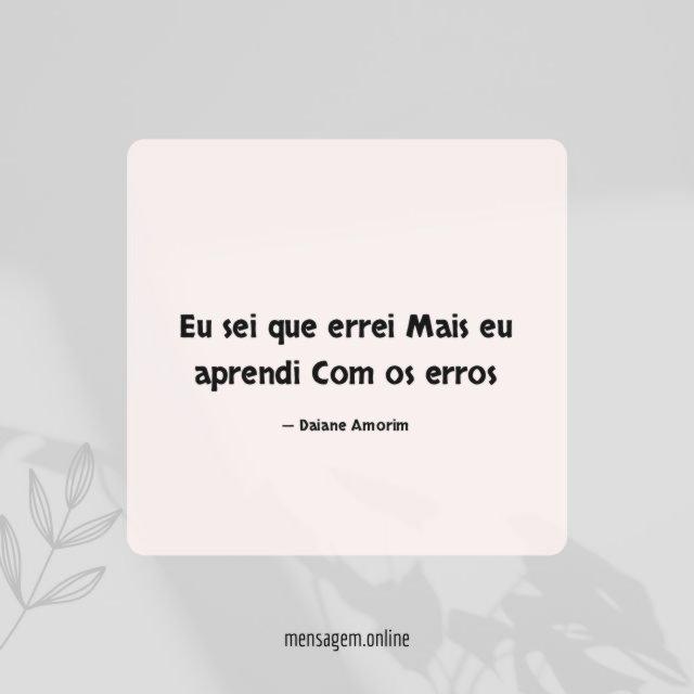Eu sei que errei Mais eu aprendi Com os erros