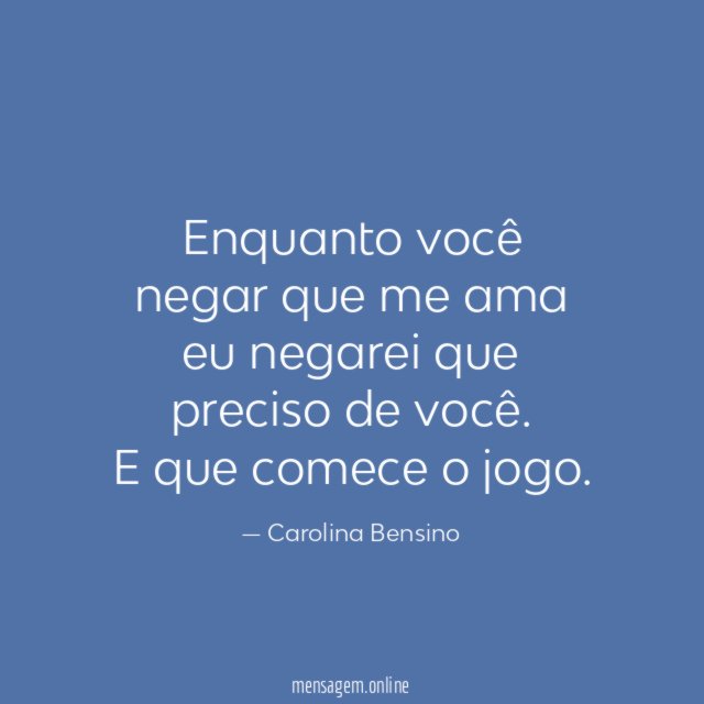 Enquanto você negar que me ama eu negarei que preciso de você