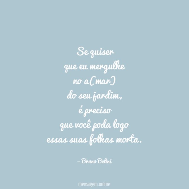 Se quiser que eu mergulhe no a(mar) do seu jardim