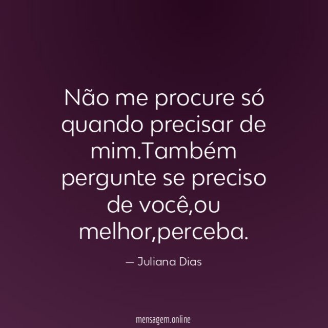 Não me procure só quando precisar de mim