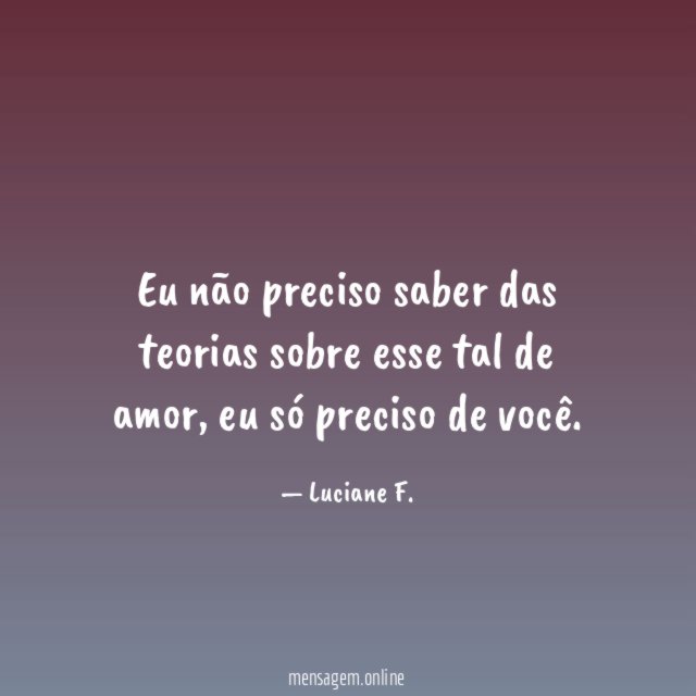 Eu não preciso saber das teorias sobre esse tal de amor