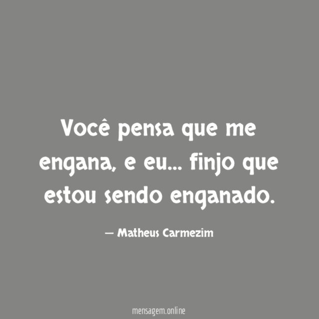 Você pensa que me engana