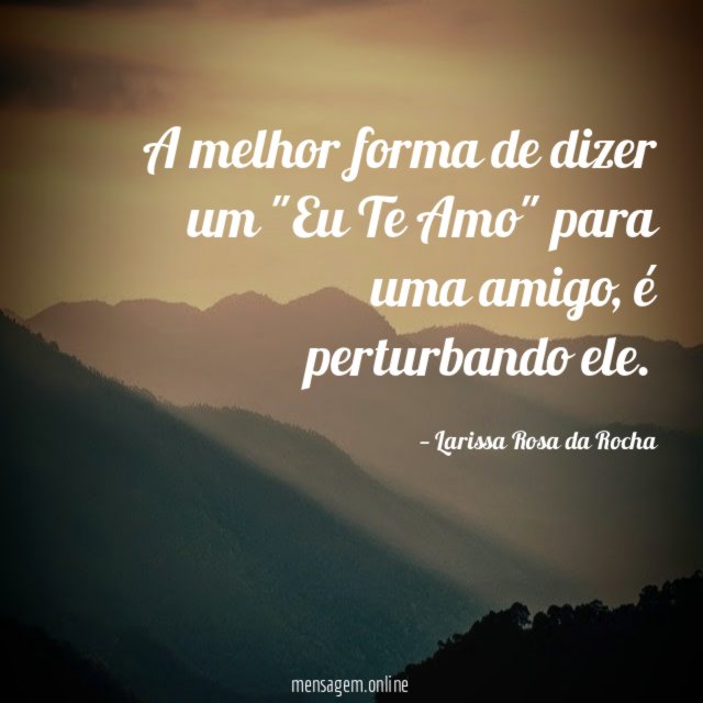 A melhor forma de dizer um "Eu Te Amo" para uma amigo