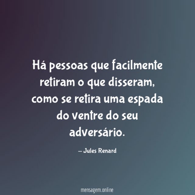 Há pessoas que facilmente retiram o que disseram