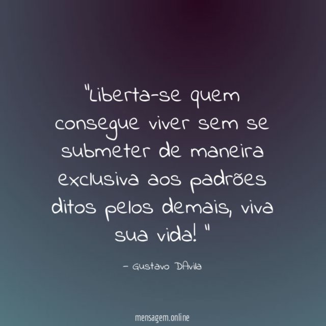 Liberta-se quem consegue viver sem se submeter de