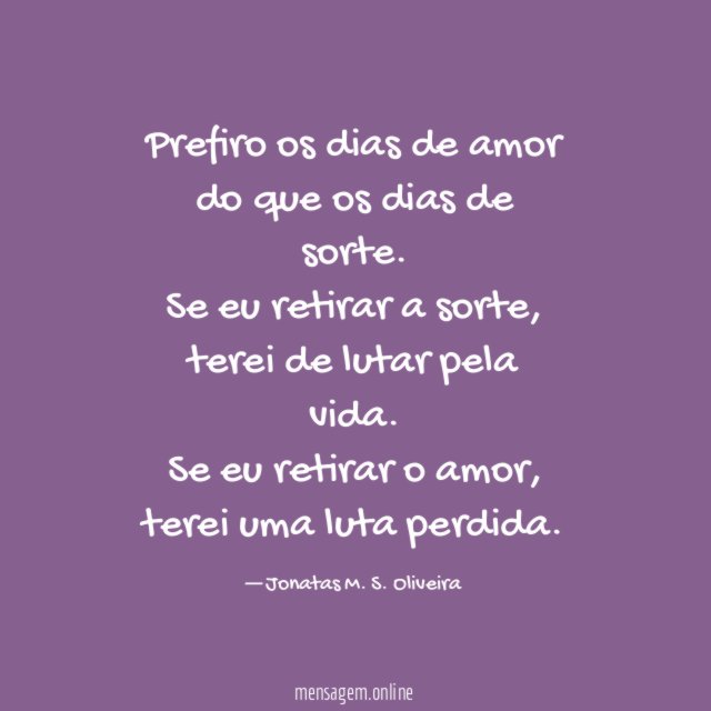 Prefiro os dias de amor do que os dias de sorte