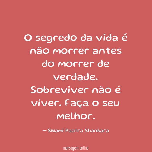 O segredo da vida é não morrer antes do morrer de verdade