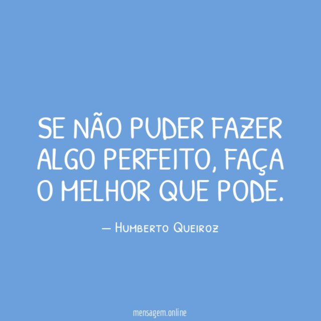 Se não puder fazer algo perfeito