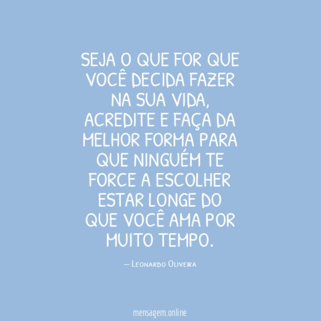 Seja o que for que você decida fazer na sua vida
