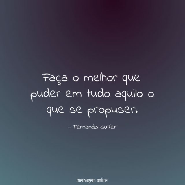 Faça o melhor que puder em tudo aquilo