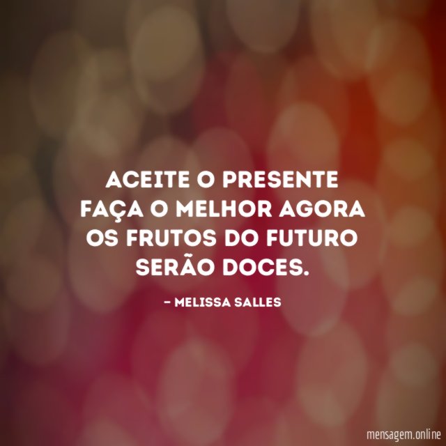 Aceite o presente Faça o melhor agora Os frutos do
