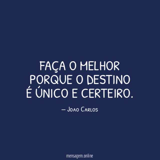 Faça o melhor porque o destino é único e certeiro