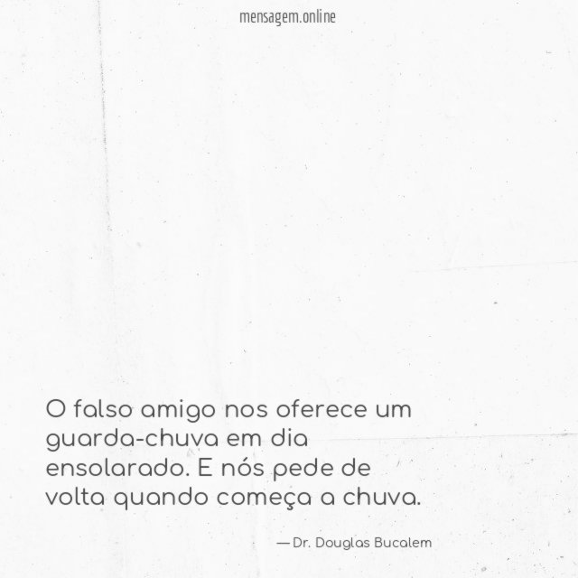 O falso amigo nos oferece um guarda-chuva em dia ensolarado