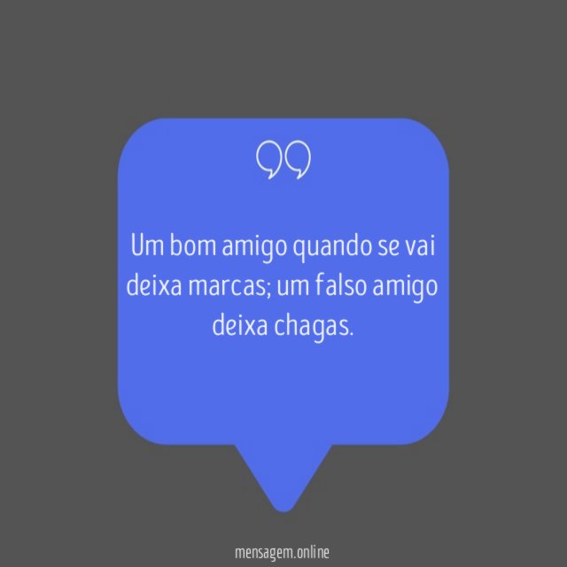 Um bom amigo quando se vai deixa marcas