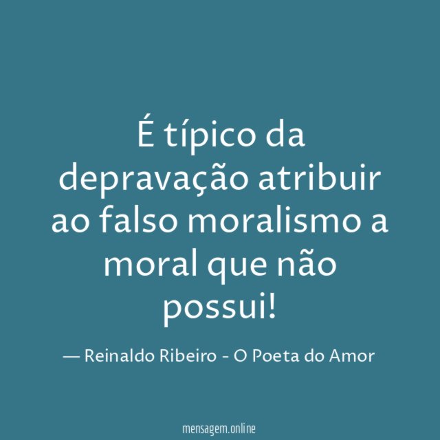 É típico da depravação atribuir ao falso moralismo