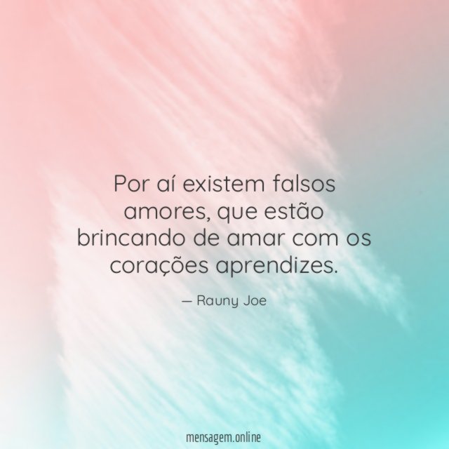 Por aí existem falsos amores