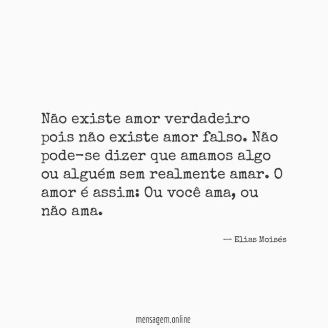 Não existe amor verdadeiro pois não existe amor falso