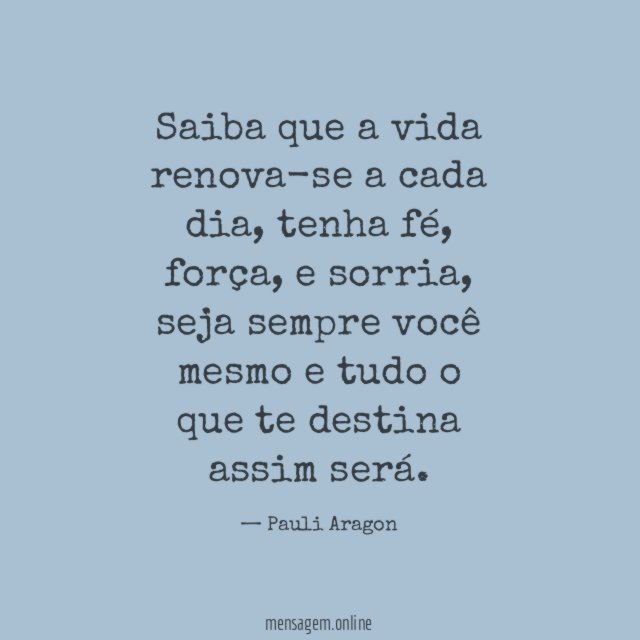 Saiba que a vida renova-se a cada dia