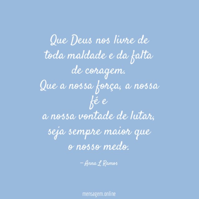 Que Deus nos livre de toda maldade e da falta de coragem