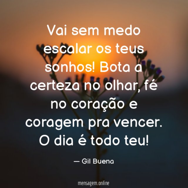 Vai sem medo escalar os teus sonhos