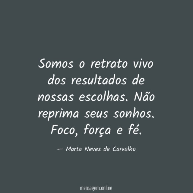 Somos o retrato vivo dos resultados de nossas escolhas