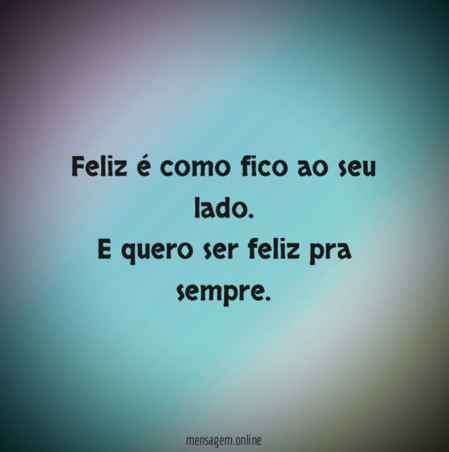 Feliz é como fico ao seu lado