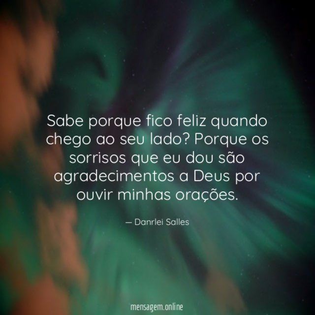 Sabe porque fico feliz quando chego ao seu lado