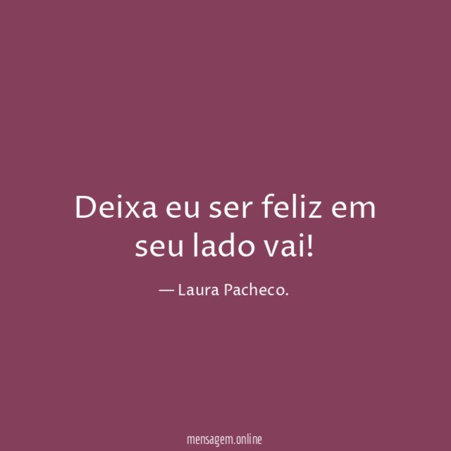 Deixa eu ser feliz em seu lado vai