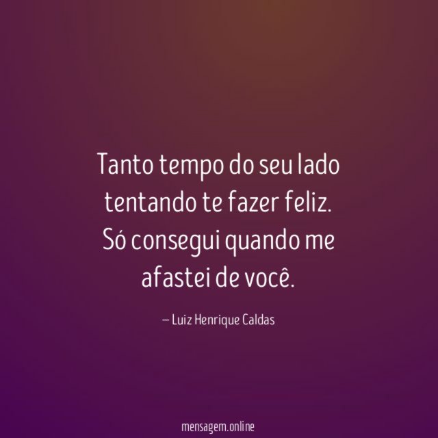 Tanto tempo do seu lado tentando te fazer feliz