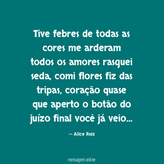 Tive febres de todas as cores me arderam todos