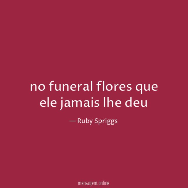 no funeral flores que ele jamais lhe deu