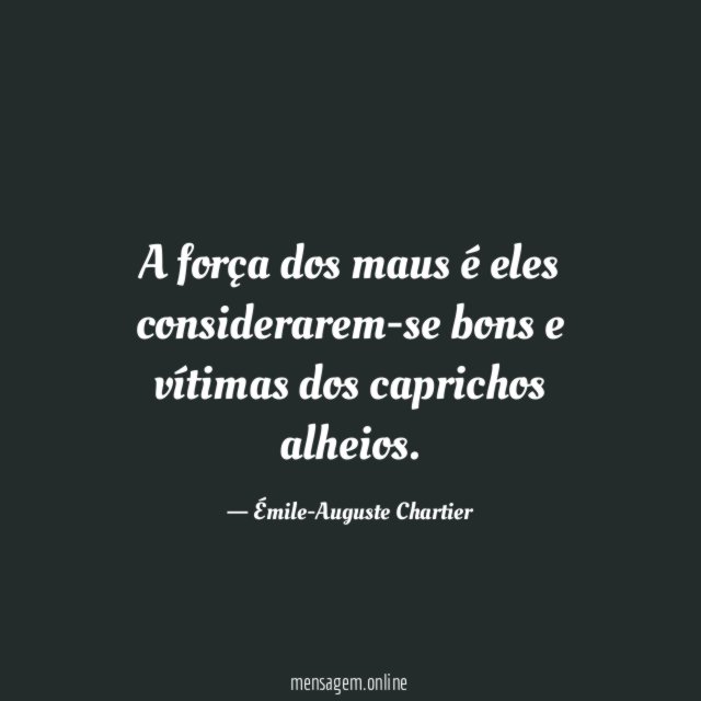 A força dos maus é eles considerarem-se bons