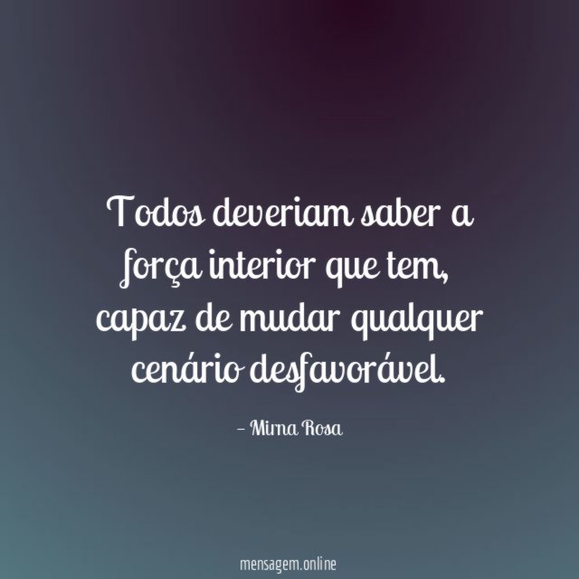 Todos deveriam saber a força interior que tem