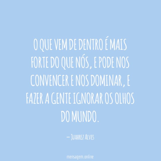 O que vem de dentro é mais forte do que nós