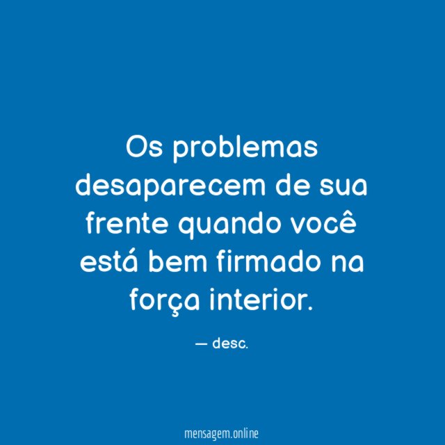 Os problemas desaparecem de sua frente quando você