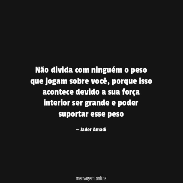 Não divida com ninguém o peso que jogam sobre você