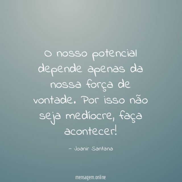 O nosso potencial depende apenas da nossa força de vontade
