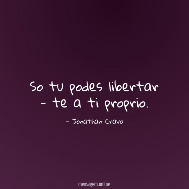 So tu podes libertar - te a ti proprio