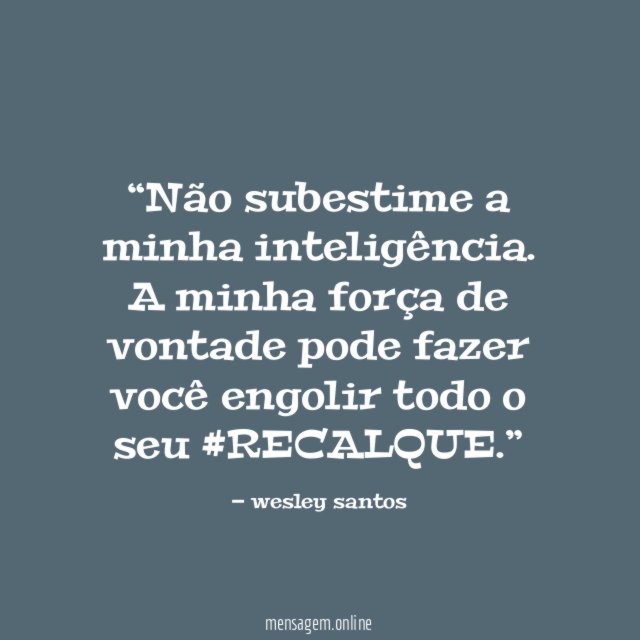Não subestime a minha inteligência