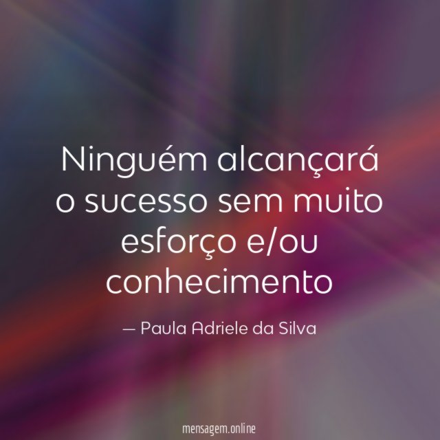 Ninguém alcançará o sucesso sem muito esforço e/ou
