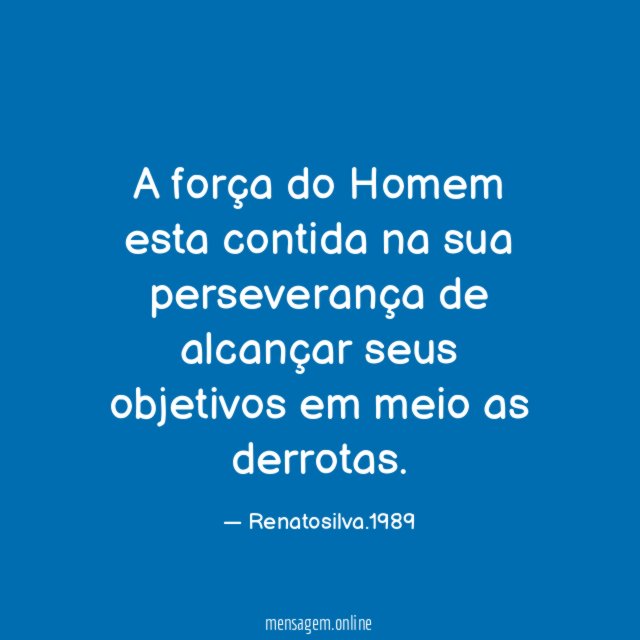 A força do Homem esta contida na sua