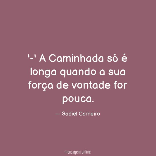 -' A Caminhada só é longa quando a