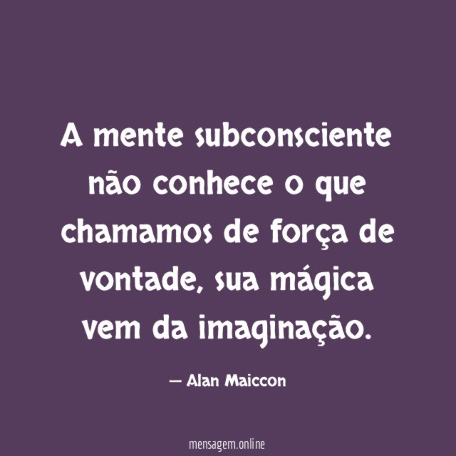 A mente subconsciente não conhece o que chamamos